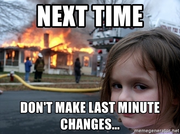 next-time-dont-make-last-minute-changes